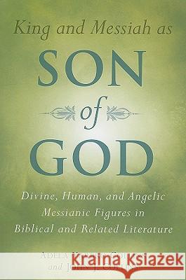 King and Messiah as Son of God: Divine, Human, and Angelic Messianic Figures in Biblical and Related Literature Adela Yarbro Collins John J. Collins 9780802807724 Wm. B. Eerdmans Publishing Company