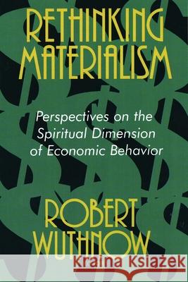 Rethinking Materialism: Perspectives on the Spiritual Dimension of Economic Behavior Wuthnow, Robert 9780802807892