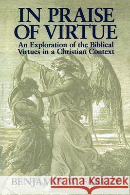 In Praise of Virtue: An Exploration of the Biblical Virtues in a Christian Context Farley, Benjamin W. 9780802807922