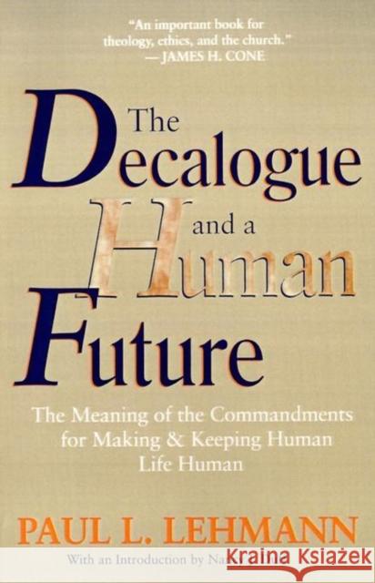 The Decalogue and a Human Future: The Meaning of the Commandments for Making and Keeping Human Life Human Paul Louis Lehmann Nancy J. Duff 9780802808356