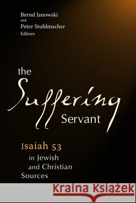The Suffering Servant: Isaiah 53 in Jewish and Christian Sources Stuhlmacher, Peter 9780802808455 Wm. B. Eerdmans Publishing Company