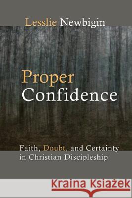 Proper Confidence: Faith, Doubt, and Certainty in Christian Discipleship Newbigin, Lesslie 9780802808561 Wm. B. Eerdmans Publishing Company