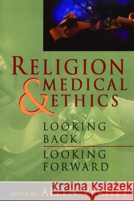 Religion and Medical Ethics: Looking Back, Looking Forward Verhey, Allen 9780802808622 Wm. B. Eerdmans Publishing Company