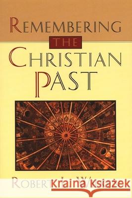 Remembering the Christian Past Robert Louis Wilken 9780802808806 Wm. B. Eerdmans Publishing Company