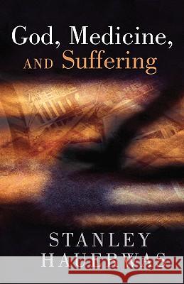 God, Medicine, and Suffering Hauerwas, Stanley 9780802808967 Wm. B. Eerdmans Publishing Company