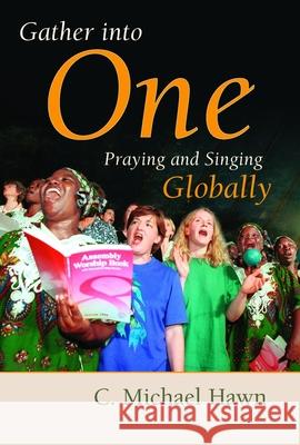 Gather Into One: Praying and Singing Globally Hawn, C. Michael 9780802809834 Wm. B. Eerdmans Publishing Company