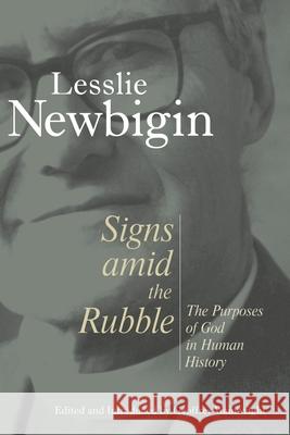 Signs Amid the Rubble: The Purposes of God in Human History Newbigin, Lesslie 9780802809896 Wm. B. Eerdmans Publishing Company