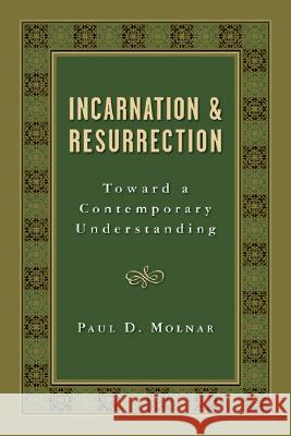 Incarnation and Resurrection: Toward a Contemporary Understanding Paul D. Molnar 9780802809988 Wm. B. Eerdmans Publishing Company