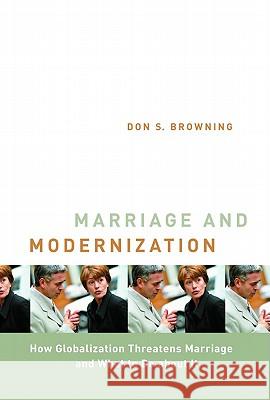 Marriage and Modernization: How Globalization Threatens Marriage Browning, Don S. 9780802811127 Wm. B. Eerdmans Publishing Company