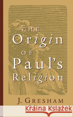 Origin of Paul's Religion Machen, J. Gresham 9780802811233