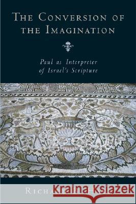 Conversion of the Imagination: Paul as Interpreter of Israel's Scripture Hays, Richard B. 9780802812629