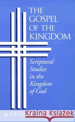 The Gospel of the Kingdom: Scriptural Studies in the Kingdom of God George Eldon Ladd 9780802812803 Wm. B. Eerdmans Publishing Company