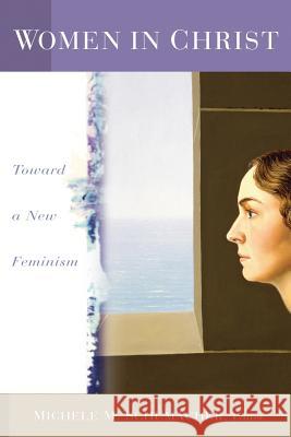 Women in Christ: Toward a New Feminism Schumacher, Michele M. 9780802812940 Wm. B. Eerdmans Publishing Company