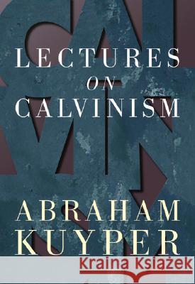 Lectures on Calvinism Abraham Kuyper 9780802816078 Wm. B. Eerdmans Publishing Company