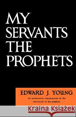 My Servant the Prophets Young, Edward J. 9780802816979 Wm. B. Eerdmans Publishing Company