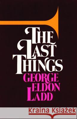 The Last Things George Eldon Ladd 9780802817273 Wm. B. Eerdmans Publishing Company