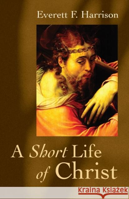 A Short Life of Christ Everett F. Harrison 9780802818249 Wm. B. Eerdmans Publishing Company