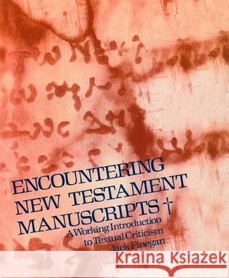 Encountering New Testament Manuscripts: A Working Introduction to Textual Criticism Finegan, Jack 9780802818362 Wm. B. Eerdmans Publishing Company