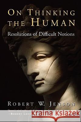 On Thinking the Human: Resolutions of Difficult Notions Jenson, Robert W. 9780802821140 Wm. B. Eerdmans Publishing Company