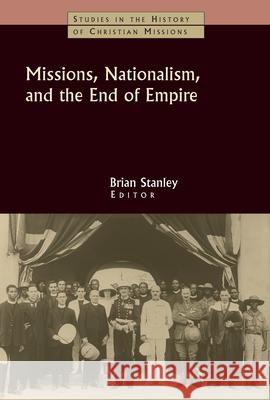 Missions, Nationalism, and the End of Empire Brian Stanley Alaine Low 9780802821164 Wm. B. Eerdmans Publishing Company