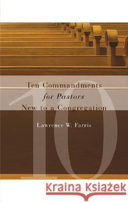 Ten Commandments for Pastors New to a Congregation Lawrence W. Farris 9780802821287 Wm. B. Eerdmans Publishing Company