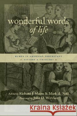 Wonderful Words of Life: Hymns in American Protestant History and Theology Mouw, Richard J. 9780802821607 Wm. B. Eerdmans Publishing Company
