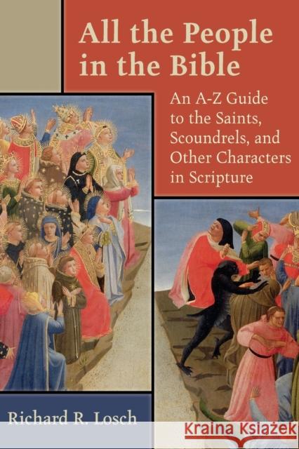 All the People in the Bible: An A-Z Guide to the Saints, Scoundrels, and Other Characters in Scripture Losch, Richard R. 9780802824547 Wm. B. Eerdmans Publishing Company