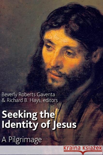 Seeking the Identity of Jesus: A Pilgrimage Beverly Roberts Gaventa Richard B. Hays 9780802824714