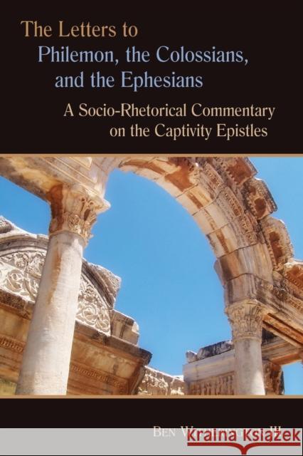 Letters to Philemon, the Colossians, and the Ephesians: A Socio-Rhetorical Commentary on the Captivity Epistles Witherington, Ben 9780802824882 Wm. B. Eerdmans Publishing Company