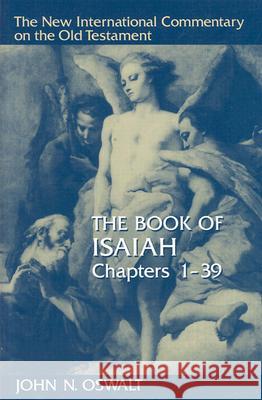 The Book of Isaiah, Chapters 1-39 John N. Oswalt 9780802825292 Wm. B. Eerdmans Publishing Company