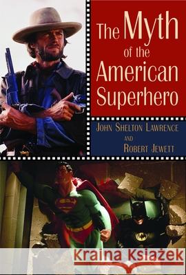 The Myth of the American Superhero John Shelton Lawrence Robert Jewett 9780802825735
