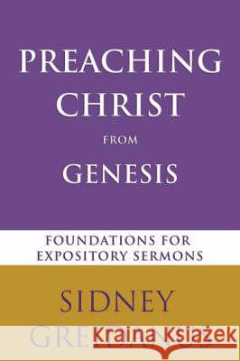 Preaching Christ from Genesis: Foundations for Expository Sermons Greidanus, Sidney 9780802825865 Wm. B. Eerdmans Publishing Company