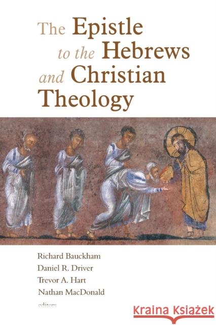 The Epistle to the Hebrews and Christian Theology Richard Bauckham Daniel Driver Trevor Hart 9780802825889 Wm. B. Eerdmans Publishing Company