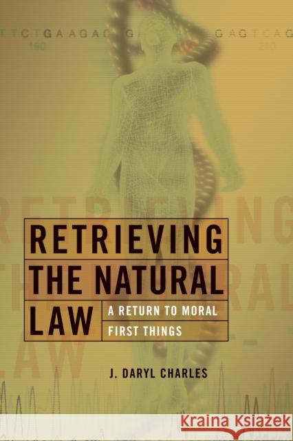 Retrieving the Natural Law: A Return to Moral First Things Charles, J. Daryl 9780802825940 Wm. B. Eerdmans Publishing Company