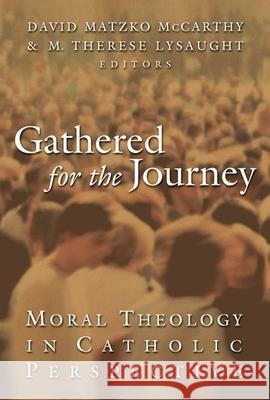 Gathered for the Journey: Moral Theology in Catholic Perspective David Matzko McCarthy M. Therese Lysaught 9780802825957 Wm. B. Eerdmans Publishing Company