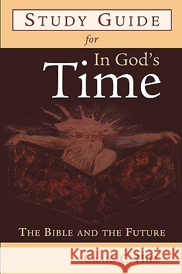 Study Guide for in God's Time: The Bible and the Future Hill, Craig C. 9780802826541