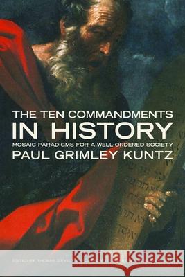 The Ten Commandments in History: Mosaic Paradigms for a Well-Ordered Society Kuntz, Paul Grimley 9780802826602 Wm. B. Eerdmans Publishing Company