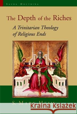 The Depth of the Riches: A Trinitarian Theology of Religious Ends Heim, S. Mark 9780802826695 Wm. B. Eerdmans Publishing Company
