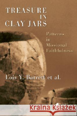 Treasure in Clay Jars: Patterns in Missional Faithfulness Lois Y. Barrett 9780802826923 Wm. B. Eerdmans Publishing Company
