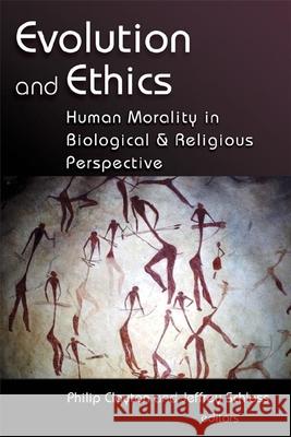 Evolution and Ethics: Human Morality in Biological and Religious Perspective Philip Clayton Jeffrey Schloss 9780802826954