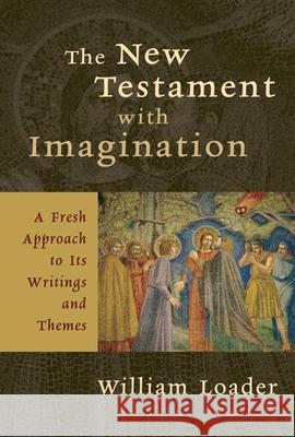 New Testament with Imagination: A Fresh Approach to Its Writings and Themes Loader, William 9780802827463 Wm. B. Eerdmans Publishing Company