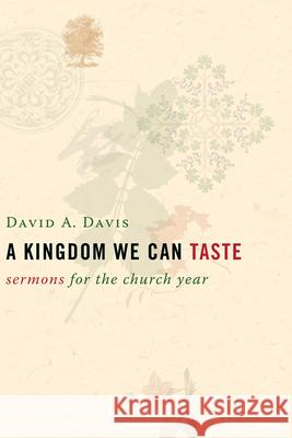 A Kingdom We Can Taste: Sermons for the Church Year Davis, David A. 9780802827470