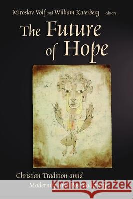 The Future of Hope: Christian Tradition Amid Modernity and Postmodernity Volf, Miroslav 9780802827524 Wm. B. Eerdmans Publishing Company