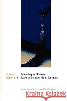 Educating for Shalom: Essays on Christian Higher Education Nicholas Wolterstorff Clarence W. Joldersma Gloria Goris Stronks 9780802827531
