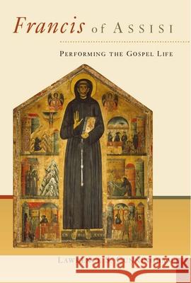 Francis of Assisi: Performing the Gospel Life Lawrence S. Cunningham 9780802827623 Wm. B. Eerdmans Publishing Company