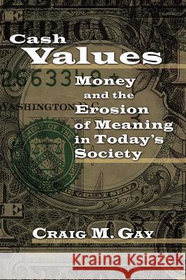 Cash Values : Money and the Erosion of Meaning in Today's Society Craig M. Gay 9780802827753 Wm. B. Eerdmans Publishing Company