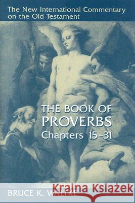 The Book of Proverbs, Chapters 15-31 Waltke, Bruce K. 9780802827760