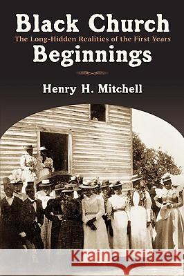Black Church Beginnings: The Long-Hidden Realities of the First Years Mitchell, Henry H. 9780802827852