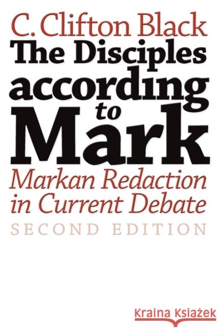 The Disciples According to Mark: Markan Redaction in Current Debate Black, C. Clifton 9780802827982 William B. Eerdmans Publishing Company