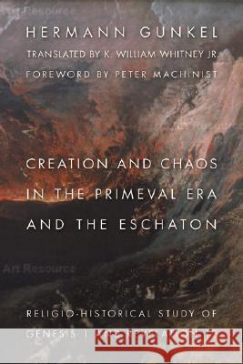 Creation and Chaos in the Primeval Era and the Eschaton: A Religio-Historical Study of Genesis 1 and Revelation 12 Gunkel, Hermann 9780802828040 Wm. B. Eerdmans Publishing Company